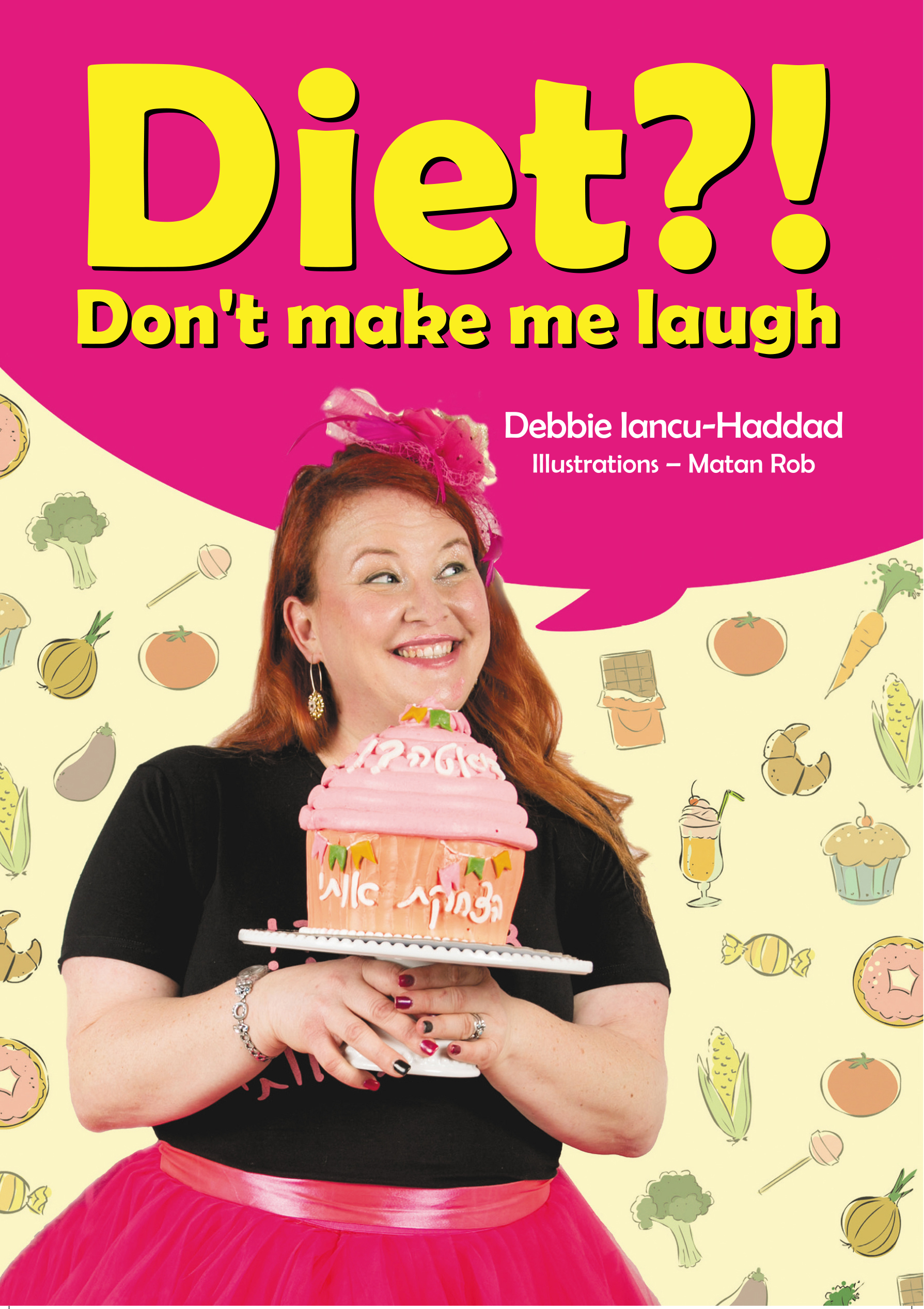 Diet?! Don't Make me laugh  by Debbie Iancu Haddad